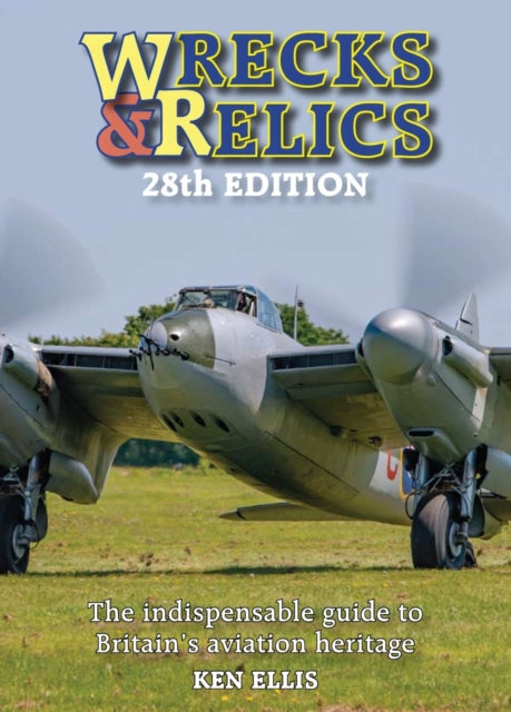 Wrecks and Relics 28th Edition: The indispensable guide to Britain s aviation heritage by Ken Ellis Online Hot Sale