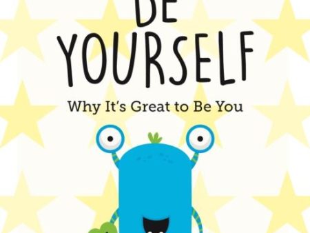 Be Yourself : Why It s Great to Be You: A Child s Guide to Embracing Individuality For Discount