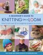 A Beginner s Guide to Knitting on a Loom (New Edition) : How to Knit Over 35 Fun Beginner Projects on a Loom Online Sale