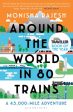 Around the World in 80 Trains: A 45,000-Mile Adventure by Monisha Rajesh Sale