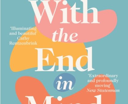 With the End in Mind: How to Live and Die Well by Kathryn Mannix Supply