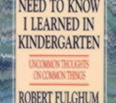 All I Really Need to Know I Learned in Kindergarten: Uncommon Thoughts on Common Things by Robert Fulghum For Discount