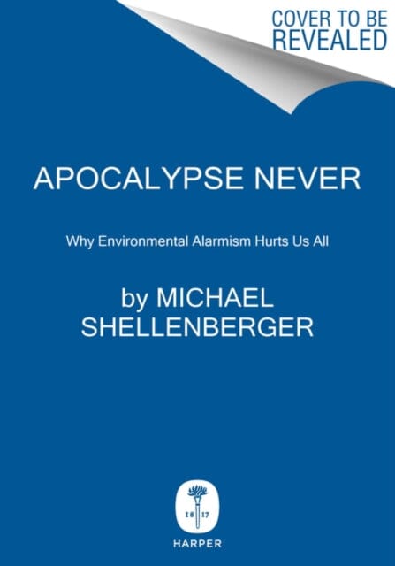 Apocalypse Never: Why Environmental Alarmism Hurts Us All by Michael Shellenberger For Sale