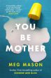 You Be Mother  by Meg Mason Supply