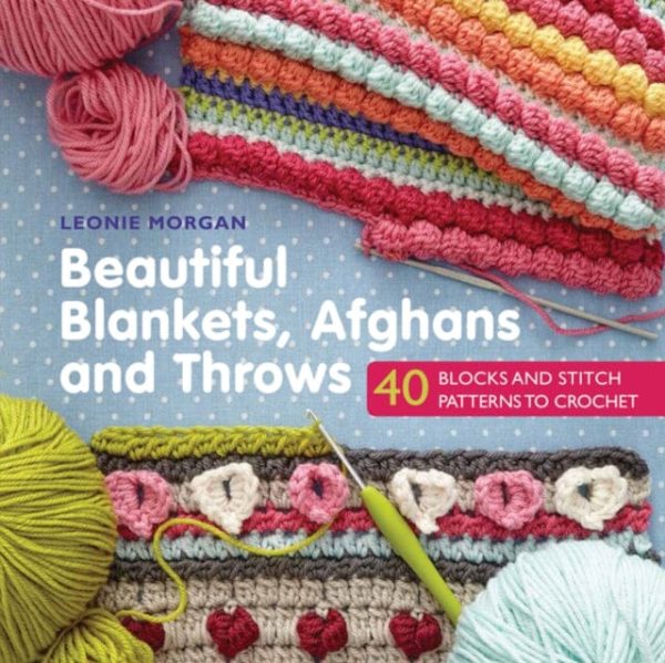 Beautiful Blankets, Afghans and Throws: 40 Blocks & Stitch Patterns to Crochet by Leonie Morgan Online now