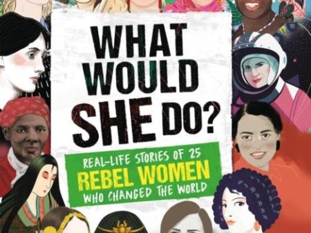 What Would SHE Do? : Real-life stories of 25 rebel women who changed the world Cheap