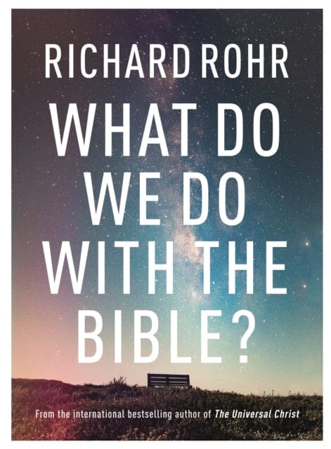 What Do We Do With the Bible? by Richard Rohr Online